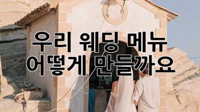 우리 웨딩 메뉴, 어떻게 만들까요? ✨