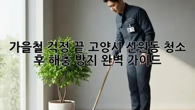 가을철 걱정 끝! 고양시 신원동 청소 후 해충 방지 완벽 가이드